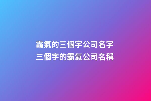 霸氣的三個字公司名字 三個字的霸氣公司名稱-第1張-公司起名-玄機派
